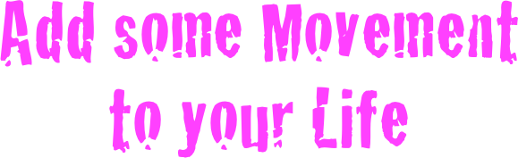 Add some Movement to your Life
